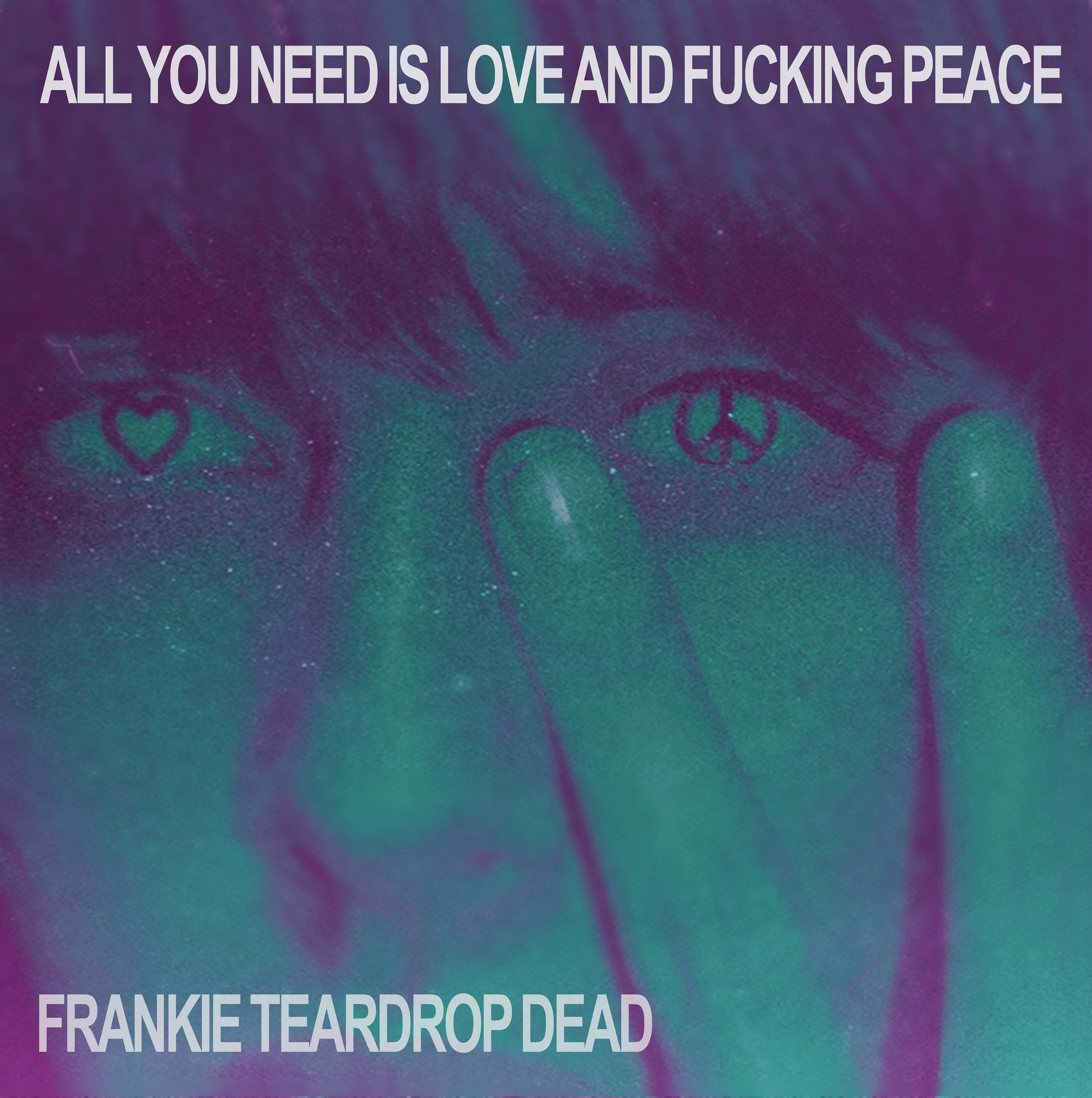 Frankie Teardrop Dead – All You Need is Love and Fucking Peace