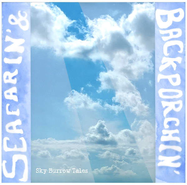 Sky Burrow Tales – Seafarin’ & Backporchin’