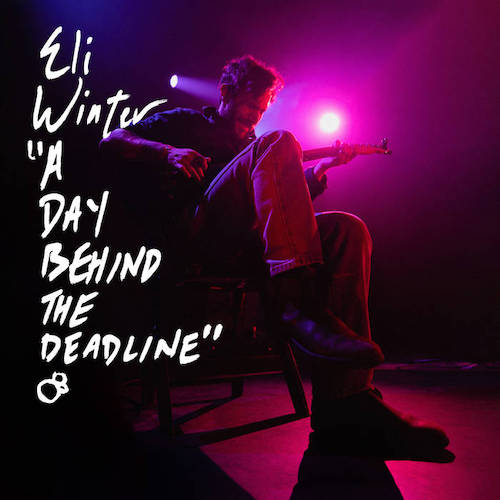 Eli Winter – A Day Behind The Deadline