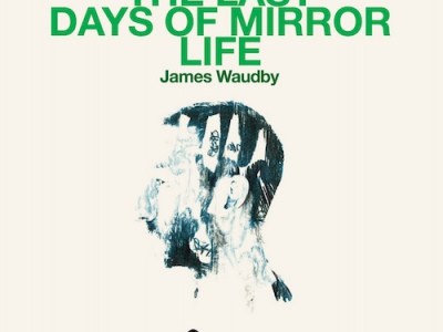 James Waudby – The Last Days Of Mirror&nbsp;Life