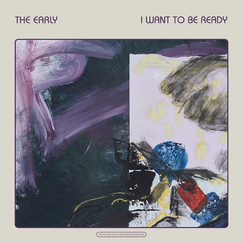 The Early – I Want to Be Ready (+ and an Island House Recordings&nbsp;Primer)